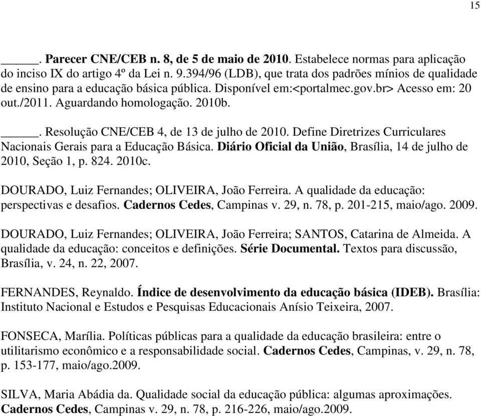 . Resolução CNE/CEB 4, de 13 de julho de 2010. Define Diretrizes Curriculares Nacionais Gerais para a Educação Básica. Diário Oficial da União, Brasília, 14 de julho de 2010, Seção 1, p. 824. 2010c.