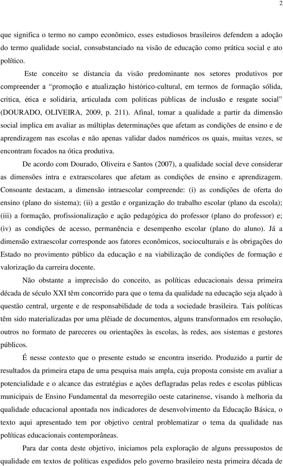 articulada com políticas públicas de inclusão e resgate social (DOURADO, OLIVEIRA, 2009, p. 211).