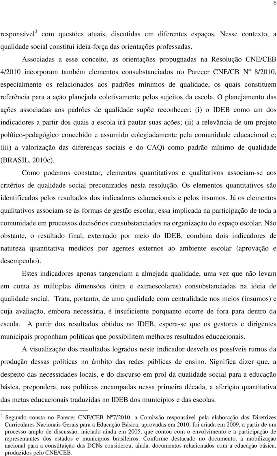 mínimos de qualidade, os quais constituem referência para a ação planejada coletivamente pelos sujeitos da escola.