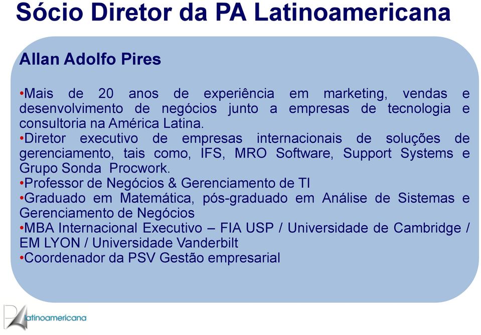 Diretor executivo de empresas internacionais de soluções de gerenciamento, tais como, IFS, MRO Software, Support Systems e Grupo Sonda Procwork.