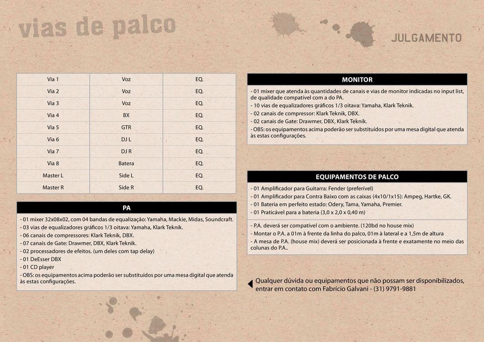- 10 vias de equalizadores gráficos 1/3 oitava: Yamaha, Klark Teknik. - 02 canais de compressor: Klark Teknik, DBX. - 02 canais de Gate: Drawmer, DBX, Klark Teknik.