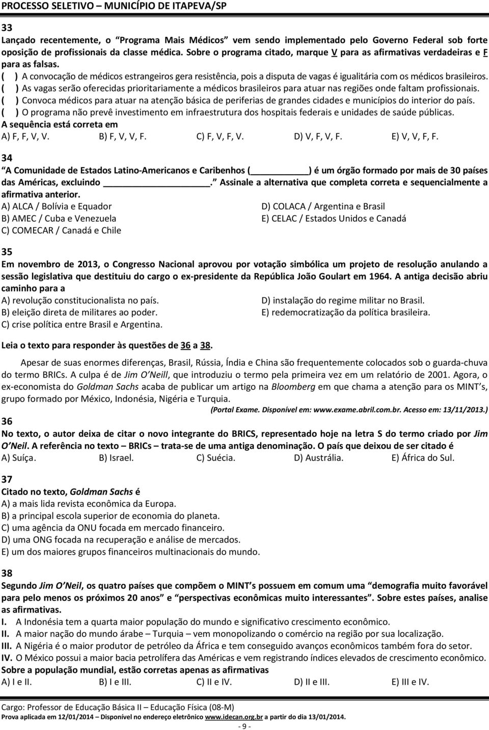 ( ) A convocação de médicos estrangeiros gera resistência, pois a disputa de vagas é igualitária com os médicos brasileiros.