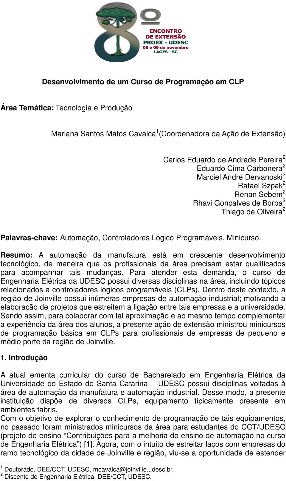 Resumo: A automação da manufatura está em crescente desenvolvimento tecnológico, de maneira que os profissionais da área precisam estar qualificados para acompanhar tais mudanças.