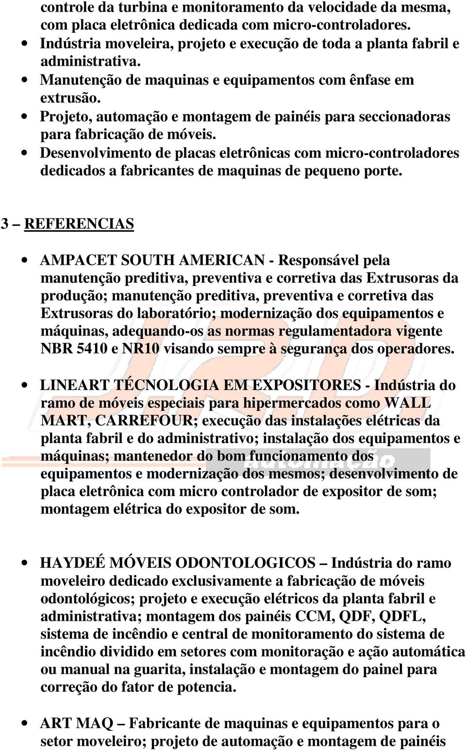 Desenvolvimento de placas eletrônicas com micro-controladores dedicados a fabricantes de maquinas de pequeno porte.