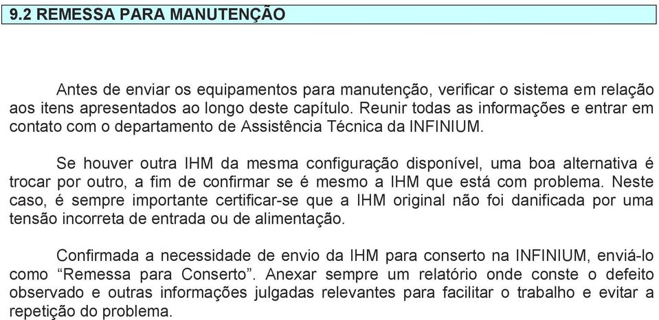 Se houver outra IHM da mesma configuração disponível, uma boa alternativa é trocar por outro, a fim de confirmar se é mesmo a IHM que está com problema.