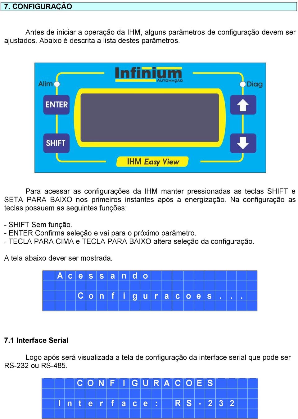 Na configuração as teclas possuem as seguintes funções: - SHIFT Sem função. - ENTER Confirma seleção e vai para o próximo parâmetro.