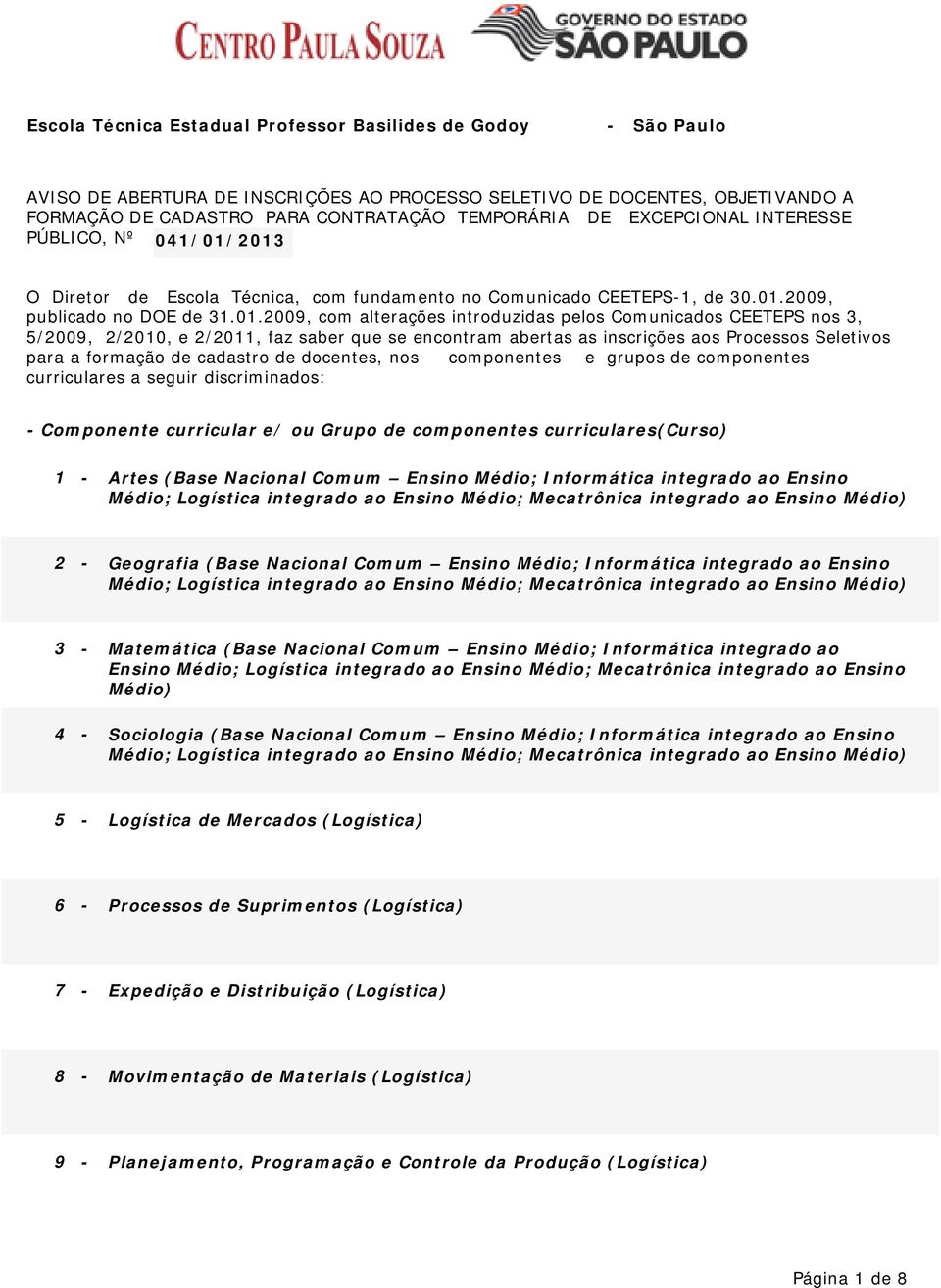 2013 O Diretor de Escola Técnica, com fundamento no Comunicado CEETEPS-1, de 30.01.2009, publicado no DOE de 31.01.2009, com alterações introduzidas pelos Comunicados CEETEPS nos 3, 5/2009, 2/2010, e