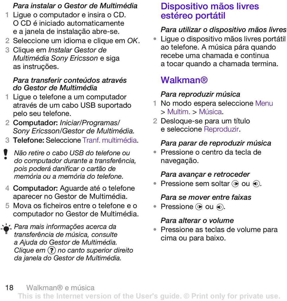 Para transferir conteúdos através do Gestor de Multimédia 1 Ligue o telefone a um computador através de um cabo USB suportado pelo seu telefone.