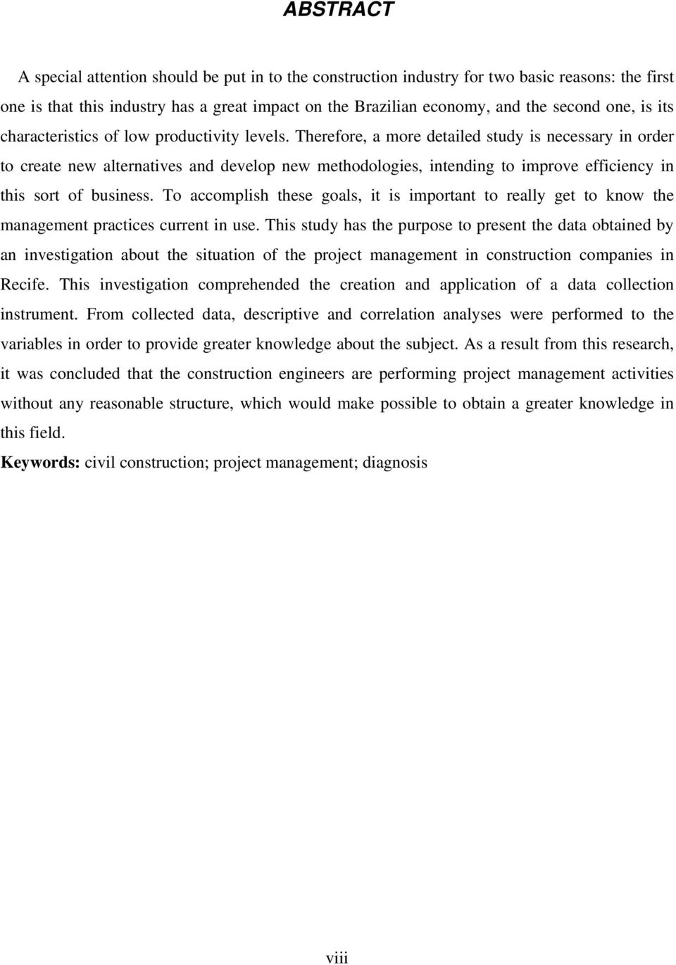 Therefore, a more detailed study is necessary in order to create new alternatives and develop new methodologies, intending to improve efficiency in this sort of business.