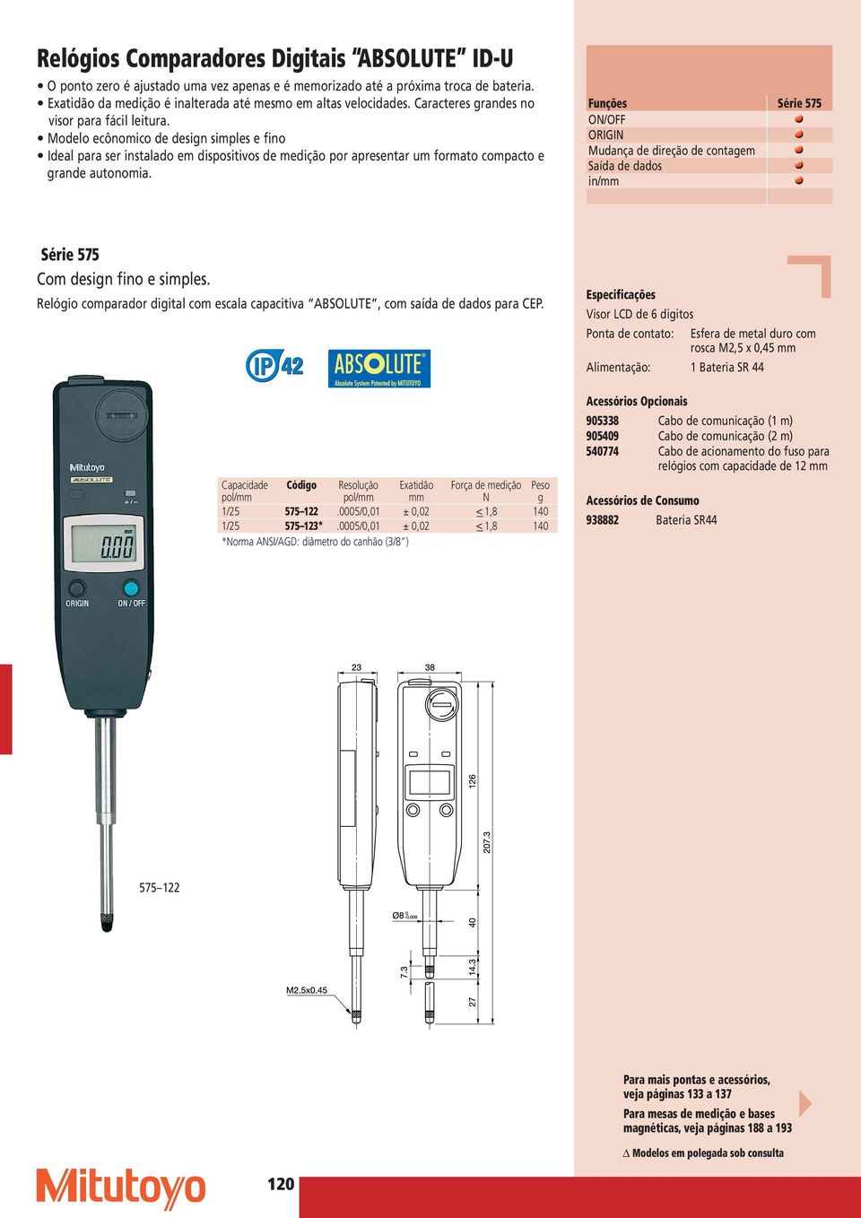 Funções Série 575 ON/OFF ORIGIN in/mm Série 575 Com design fino e simples. Relógio comparador digital com escala capacitiva ABSOLUTE, com saída de dados para CEP.