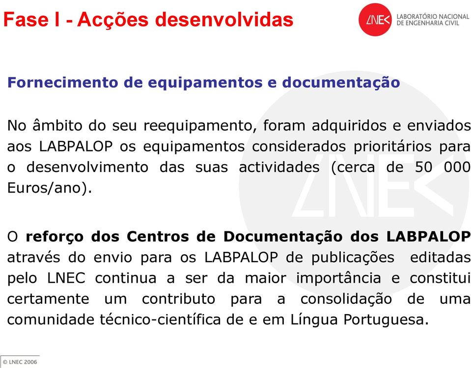 O reforço dos Centros de Documentação dos LABPALOP através do envio para os LABPALOP de publicações editadas pelo LNEC continua a ser
