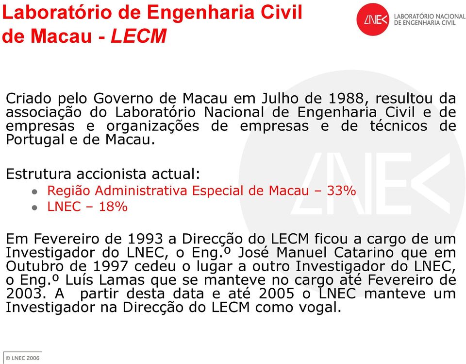 Estrutura accionista actual: Região Administrativa Especial de Macau 33% LNEC 18% Em Fevereiro de 1993 a Direcção do LECM ficou a cargo de um Investigador do LNEC,