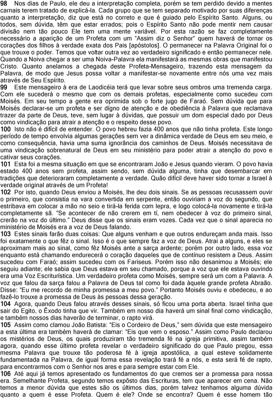 Alguns, ou todos, sem dúvida, têm que estar errados; pois o Espírito Santo não pode mentir nem causar divisão nem tão pouco Ele tem uma mente variável.