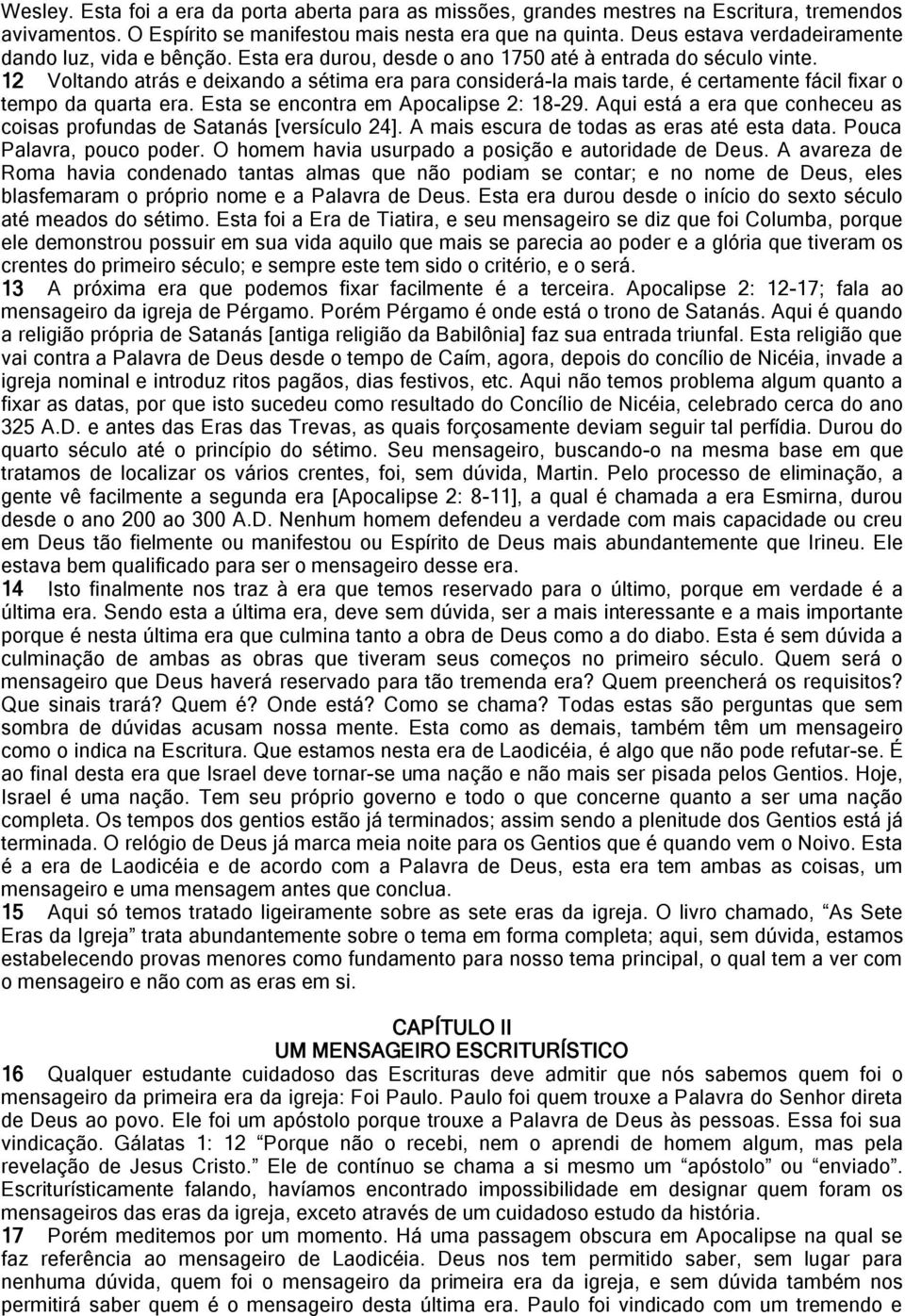 12 Voltando atrás e deixando a sétima era para considerá-la mais tarde, é certamente fácil fixar o tempo da quarta era. Esta se encontra em Apocalipse 2: 18-29.