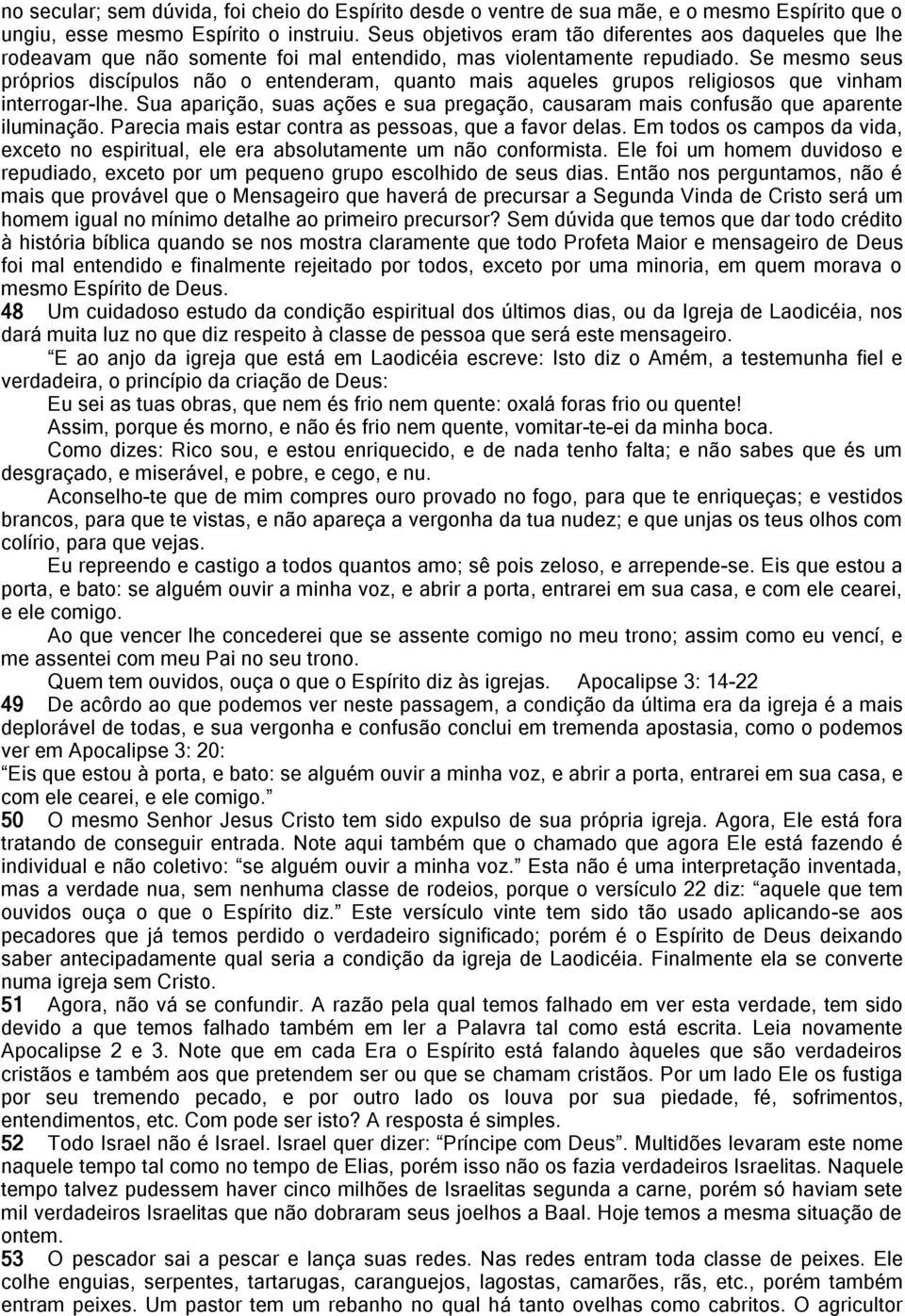 Se mesmo seus próprios discípulos não o entenderam, quanto mais aqueles grupos religiosos que vinham interrogar-lhe.