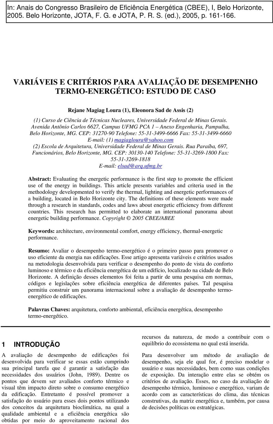 CEP: 31270-90 Telefone: 55-31-3499-6666 Fax: 55-31-3499-6660 E-mail: (1) magiagloura@yahoo.com (2) Escola de Arquitetura, Universidade Federal de Minas Gerais.