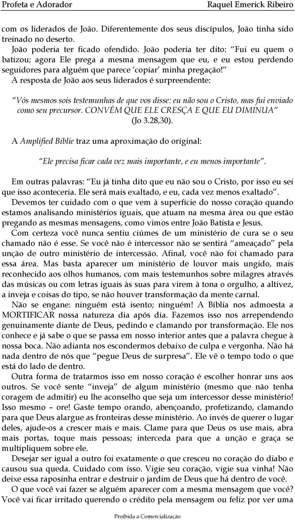 A resposta de João aos seus liderados é surpreendente: Vós mesmos sois testemunhas de que vos disse: eu não sou o Cristo, mas fui enviado como seu precursor.