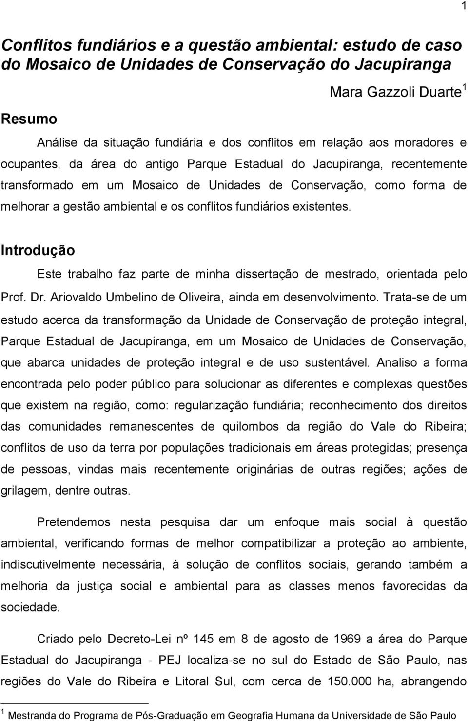 conflitos fundiários existentes. Introdução Este trabalho faz parte de minha dissertação de mestrado, orientada pelo Prof. Dr. Ariovaldo Umbelino de Oliveira, ainda em desenvolvimento.