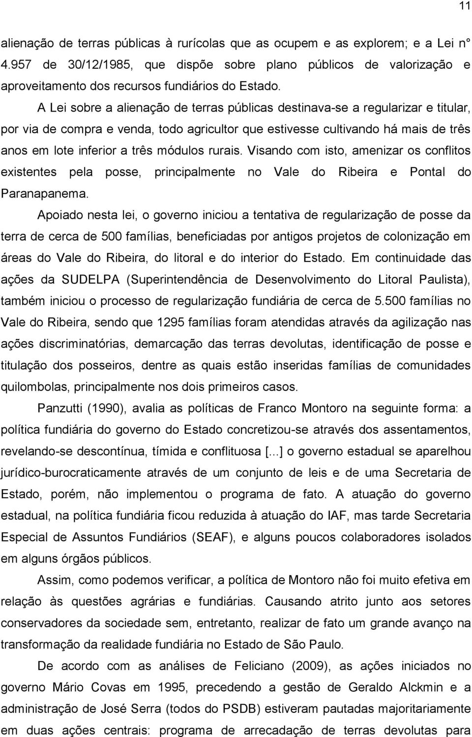 A Lei sobre a alienação de terras públicas destinava-se a regularizar e titular, por via de compra e venda, todo agricultor que estivesse cultivando há mais de três anos em lote inferior a três