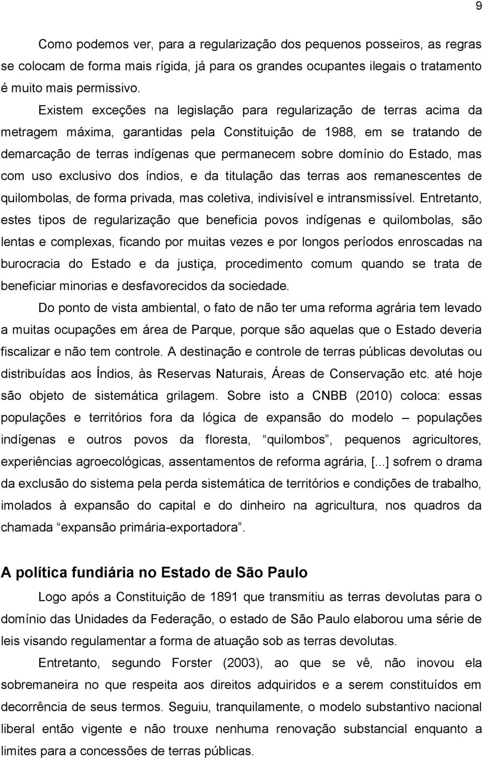 domínio do Estado, mas com uso exclusivo dos índios, e da titulação das terras aos remanescentes de quilombolas, de forma privada, mas coletiva, indivisível e intransmissível.