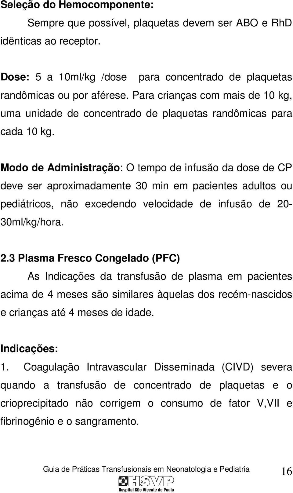 Modo de Administração: O tempo de infusão da dose de CP deve ser aproximadamente 30 min em pacientes adultos ou pediátricos, não excedendo velocidade de infusão de 20