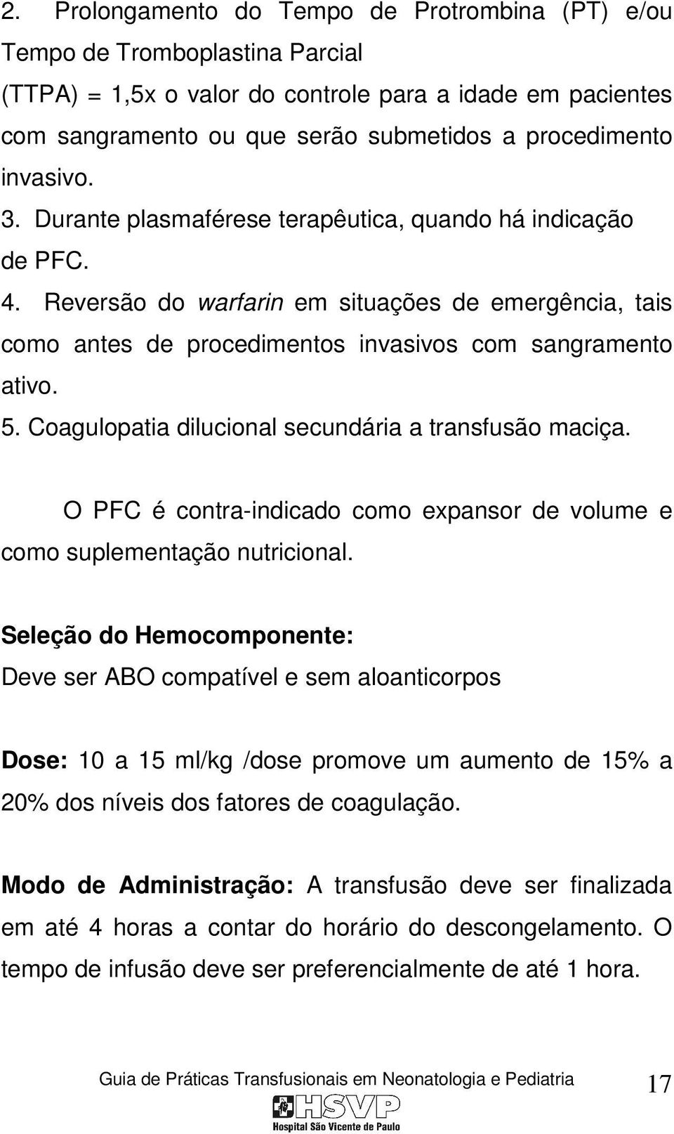 Coagulopatia dilucional secundária a transfusão maciça. O PFC é contra-indicado como expansor de volume e como suplementação nutricional.