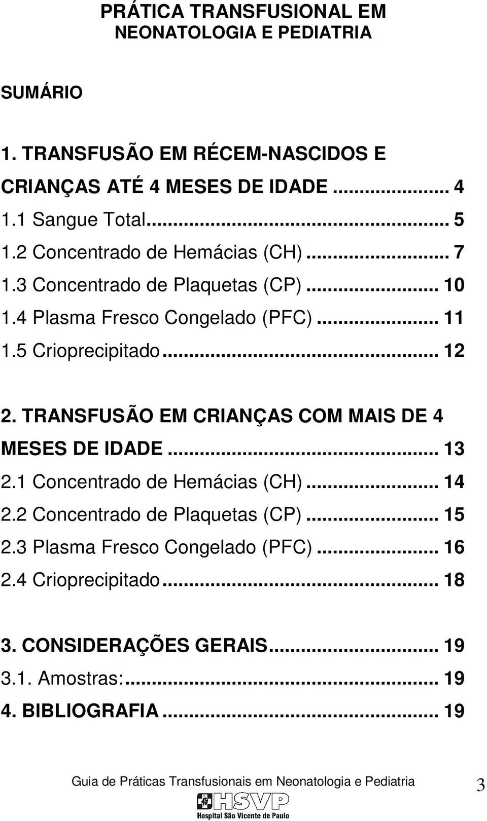 .. 12 2. TRANSFUSÃO EM CRIANÇAS COM MAIS DE 4 MESES DE IDADE... 13 2.1 Concentrado de Hemácias (CH)... 14 2.2 Concentrado de Plaquetas (CP).