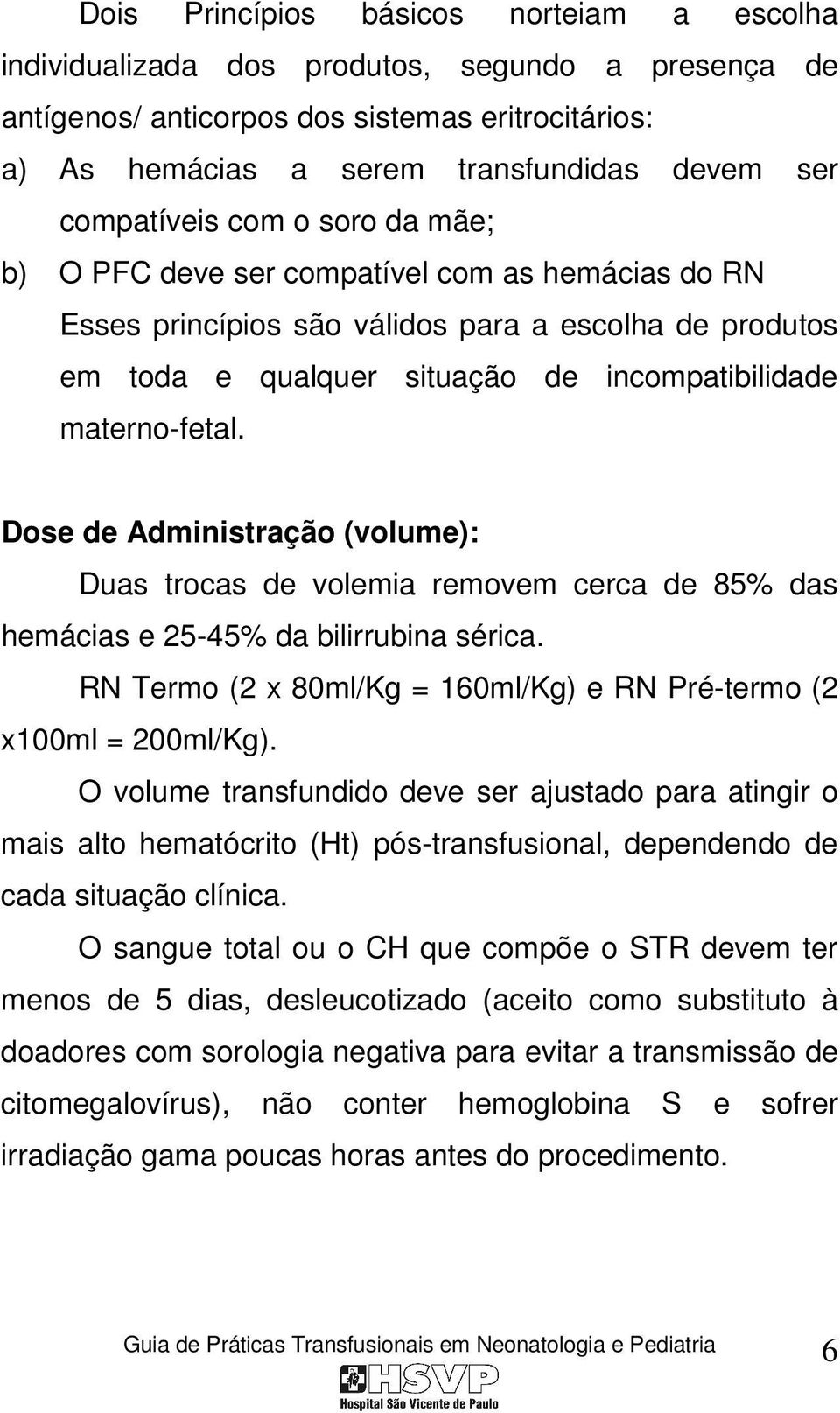 materno-fetal. Dose de Administração (volume): Duas trocas de volemia removem cerca de 85% das hemácias e 25-45% da bilirrubina sérica.