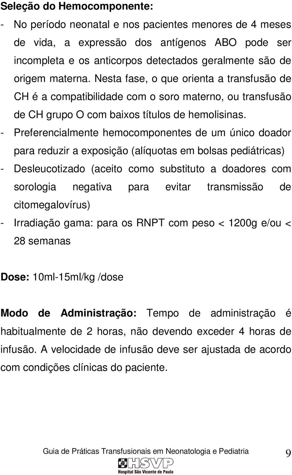 - Preferencialmente hemocomponentes de um único doador para reduzir a exposição (alíquotas em bolsas pediátricas) - Desleucotizado (aceito como substituto a doadores com sorologia negativa para