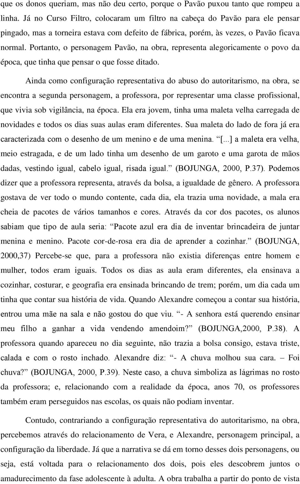 Portanto, o personagem Pavão, na obra, representa alegoricamente o povo da época, que tinha que pensar o que fosse ditado.