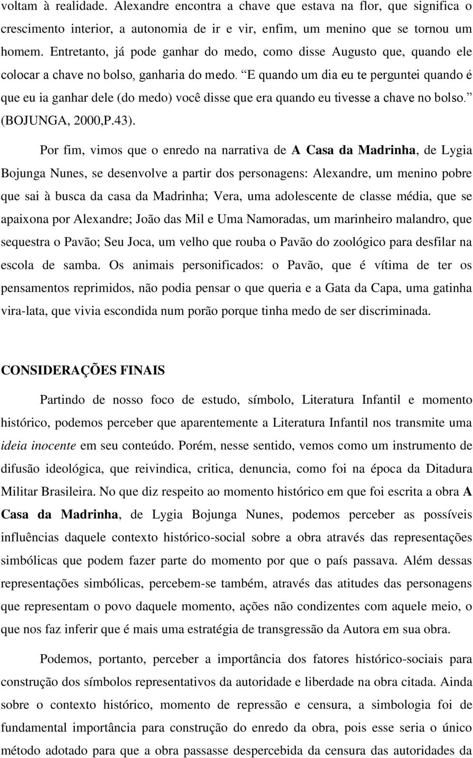 E quando um dia eu te perguntei quando é que eu ia ganhar dele (do medo) você disse que era quando eu tivesse a chave no bolso. (BOJUNGA, 2000,P.43).