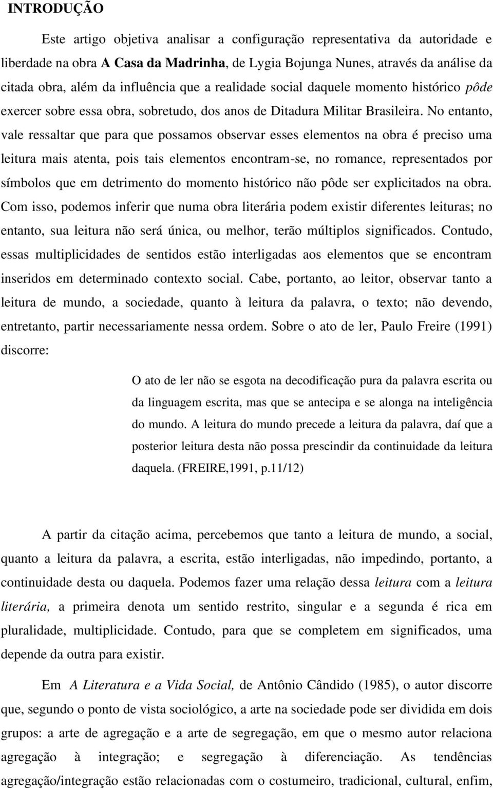 No entanto, vale ressaltar que para que possamos observar esses elementos na obra é preciso uma leitura mais atenta, pois tais elementos encontram-se, no romance, representados por símbolos que em