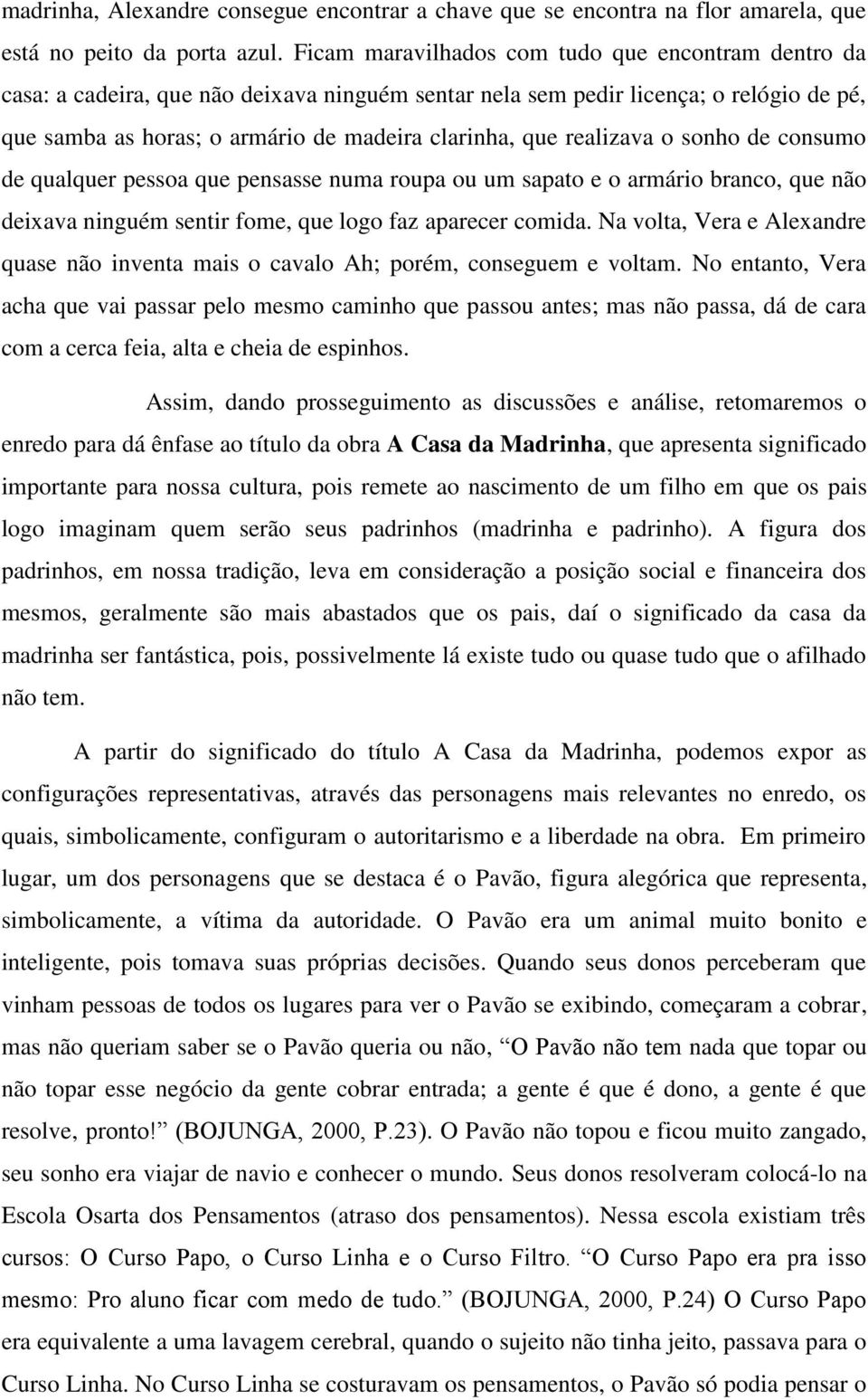 realizava o sonho de consumo de qualquer pessoa que pensasse numa roupa ou um sapato e o armário branco, que não deixava ninguém sentir fome, que logo faz aparecer comida.