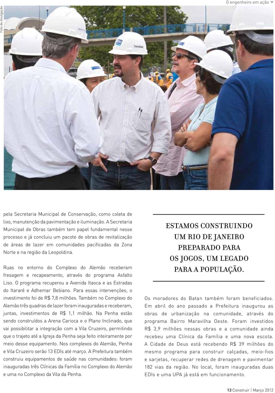 Leopoldina. Ruas no entorno do Complexo do Alemão receberam fresagem e recapeamento, através do programa Asfalto Liso. O programa recuperou a Avenida Itaoca e as Estradas do Itararé e Adhemar Bebiano.