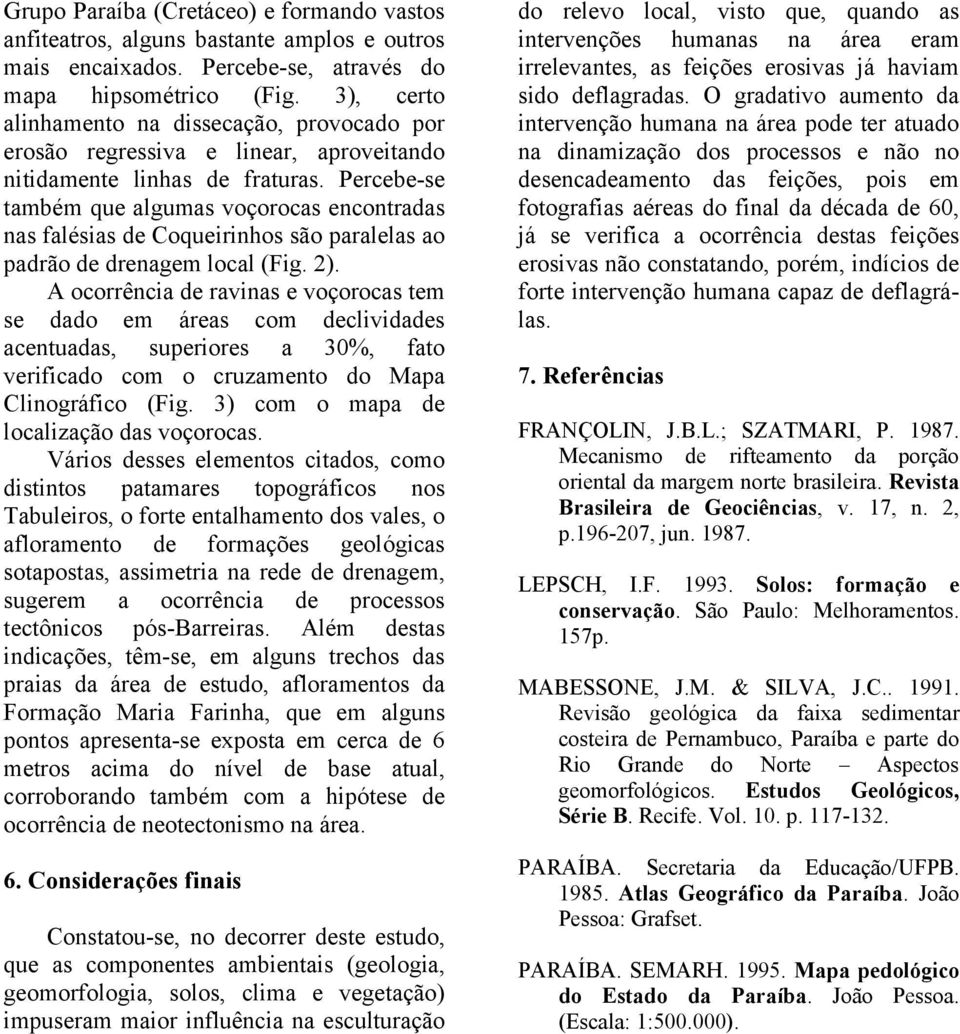 Percebe-se também que algumas voçorocas encontradas nas falésias de Coqueirinhos são paralelas ao padrão de drenagem local (Fig. 2).