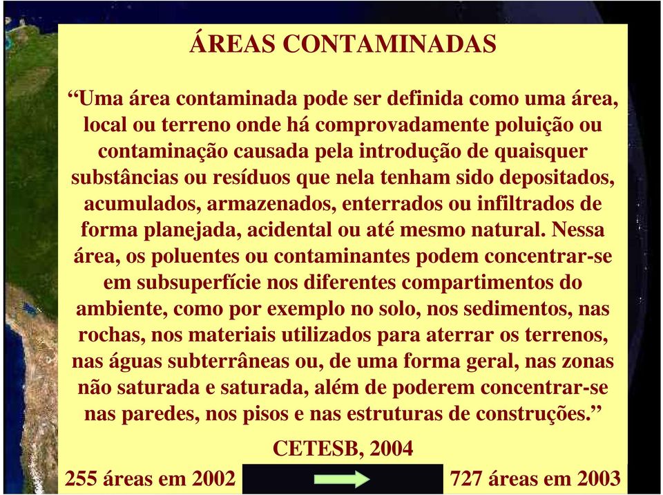 Nessa área, os poluentes ou contaminantes podem concentrar-se em subsuperfície nos diferentes compartimentos do ambiente, como por exemplo no solo, nos sedimentos, nas rochas, nos materiais