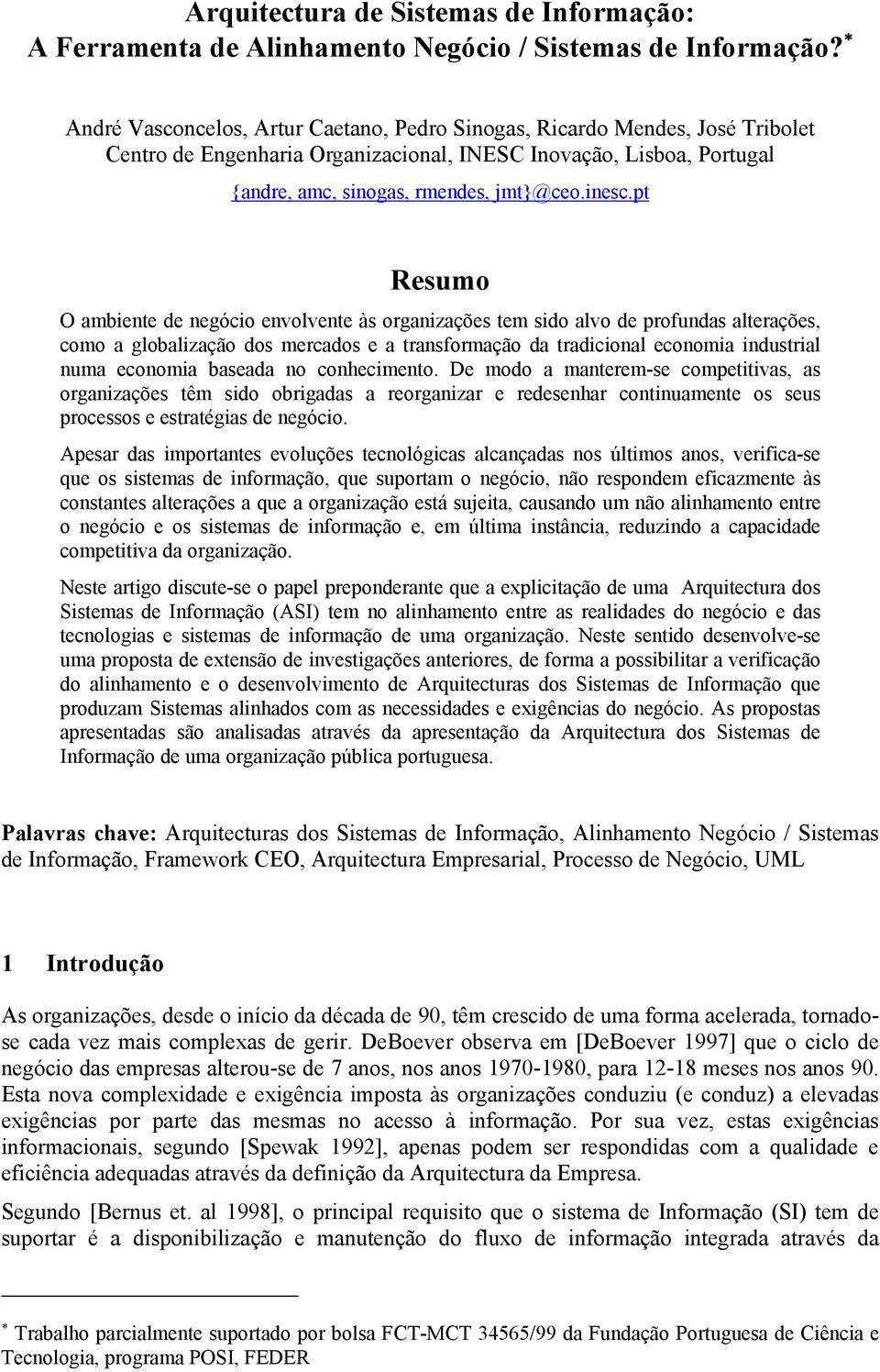 pt Resumo O ambiente de negócio envolvente às organizações tem sido alvo de profundas alterações, como a globalização dos mercados e a transformação da tradicional economia industrial numa economia