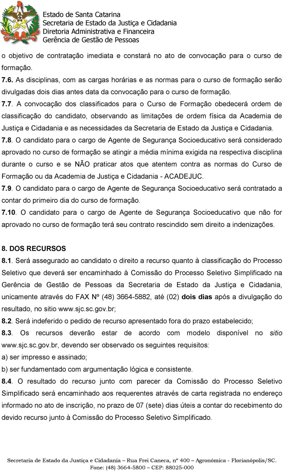 7. A convocação dos classificados para o Curso de Formação obedecerá ordem de classificação do candidato, observando as limitações de ordem física da Academia de Justiça e Cidadania e as necessidades