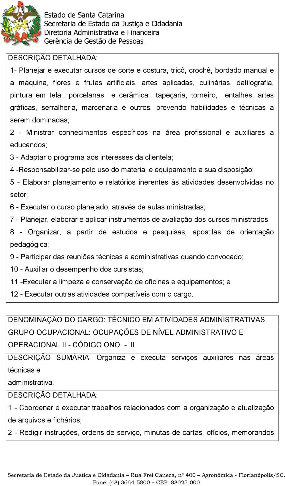 específicos na área profissional e auxiliares a educandos; 3 - Adaptar o programa aos interesses da clientela; 4 -Responsabilizar-se pelo uso do material e equipamento a sua disposição; 5 - Elaborar