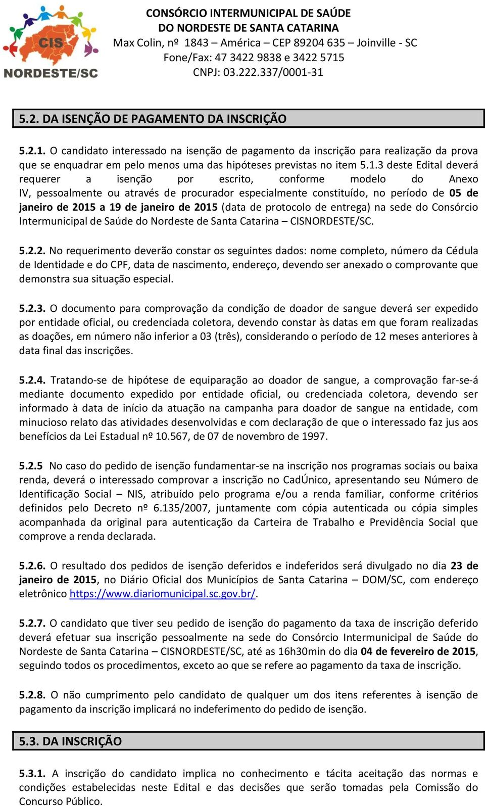 3 deste Edital deverá requerer a isenção por escrito, conforme modelo do Anexo IV, pessoalmente ou através de procurador especialmente constituído, no período de 05 de janeiro de 2015 a 19 de janeiro