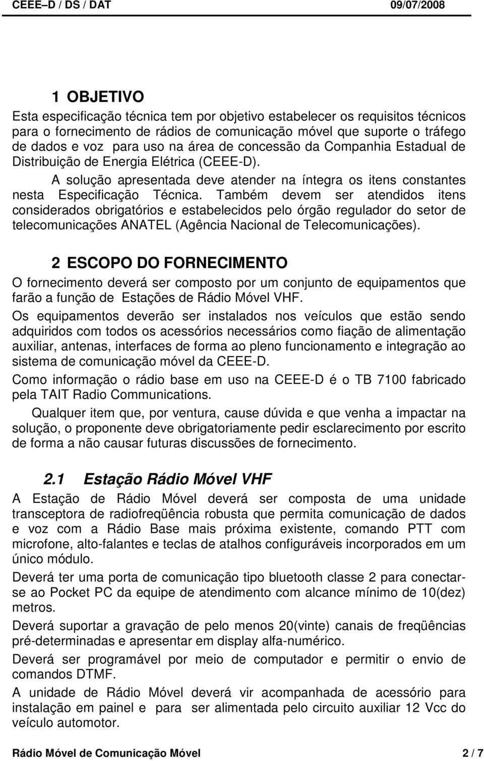 Também devem ser atendidos itens considerados obrigatórios e estabelecidos pelo órgão regulador do setor de telecomunicações ANATEL (Agência Nacional de Telecomunicações).