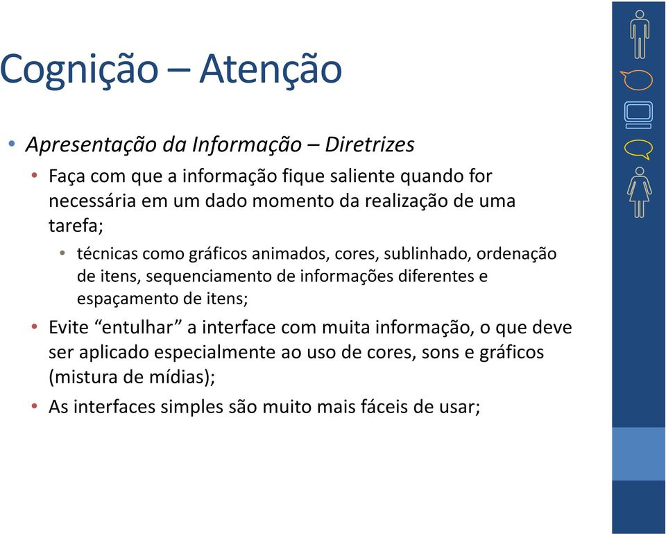 sequenciamento de informações diferentes e espaçamento de itens; Evite entulhar a interface com muita informação, o que