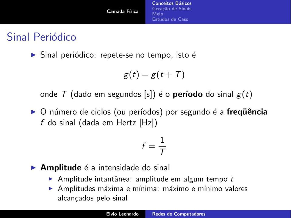 freqüência f do sinal (dada em Hertz [Hz]) f = 1 T Amplitude é a intensidade do sinal Amplitude