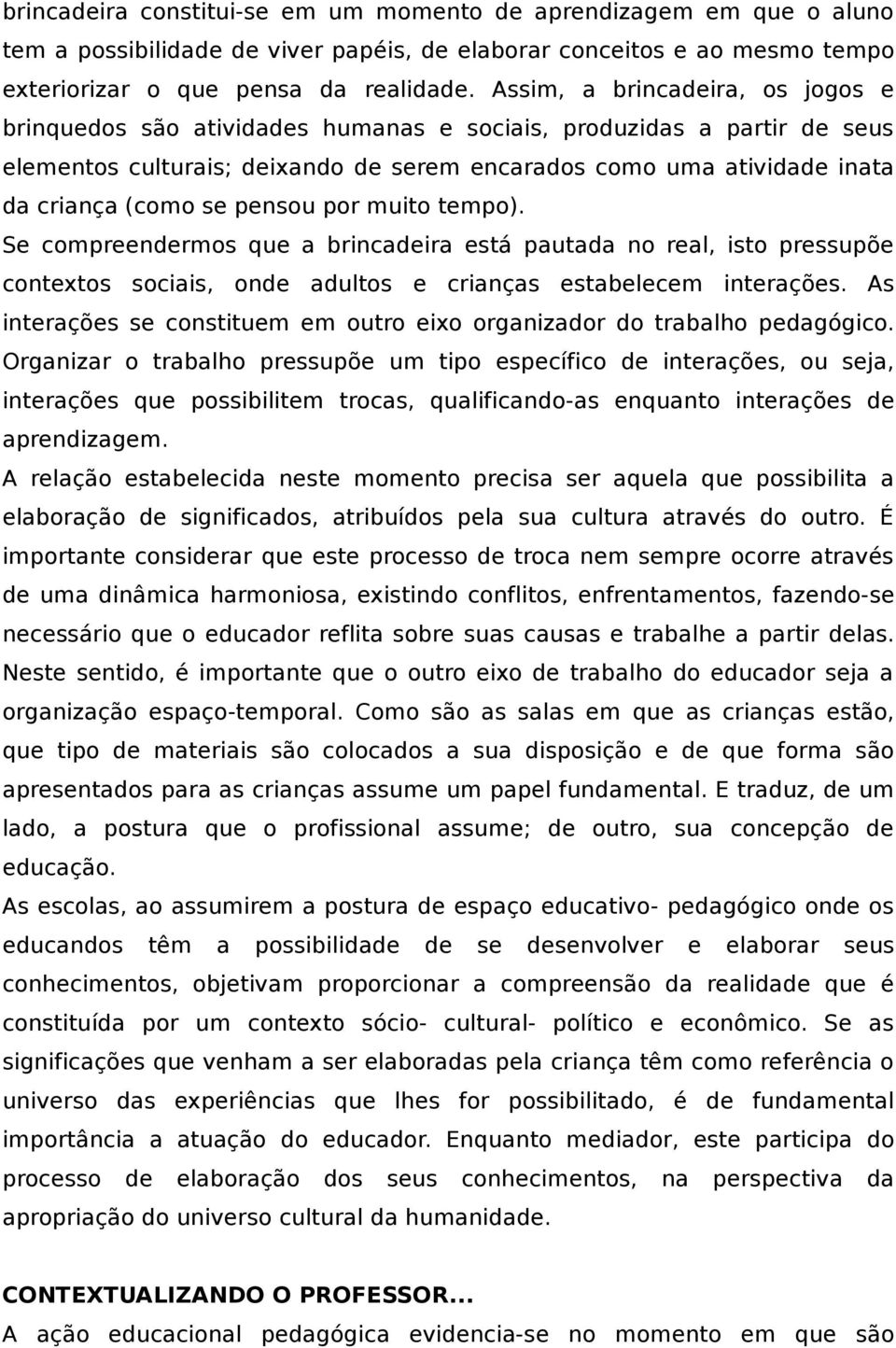 pensou por muito tempo). Se compreendermos que a brincadeira está pautada no real, isto pressupõe contextos sociais, onde adultos e crianças estabelecem interações.