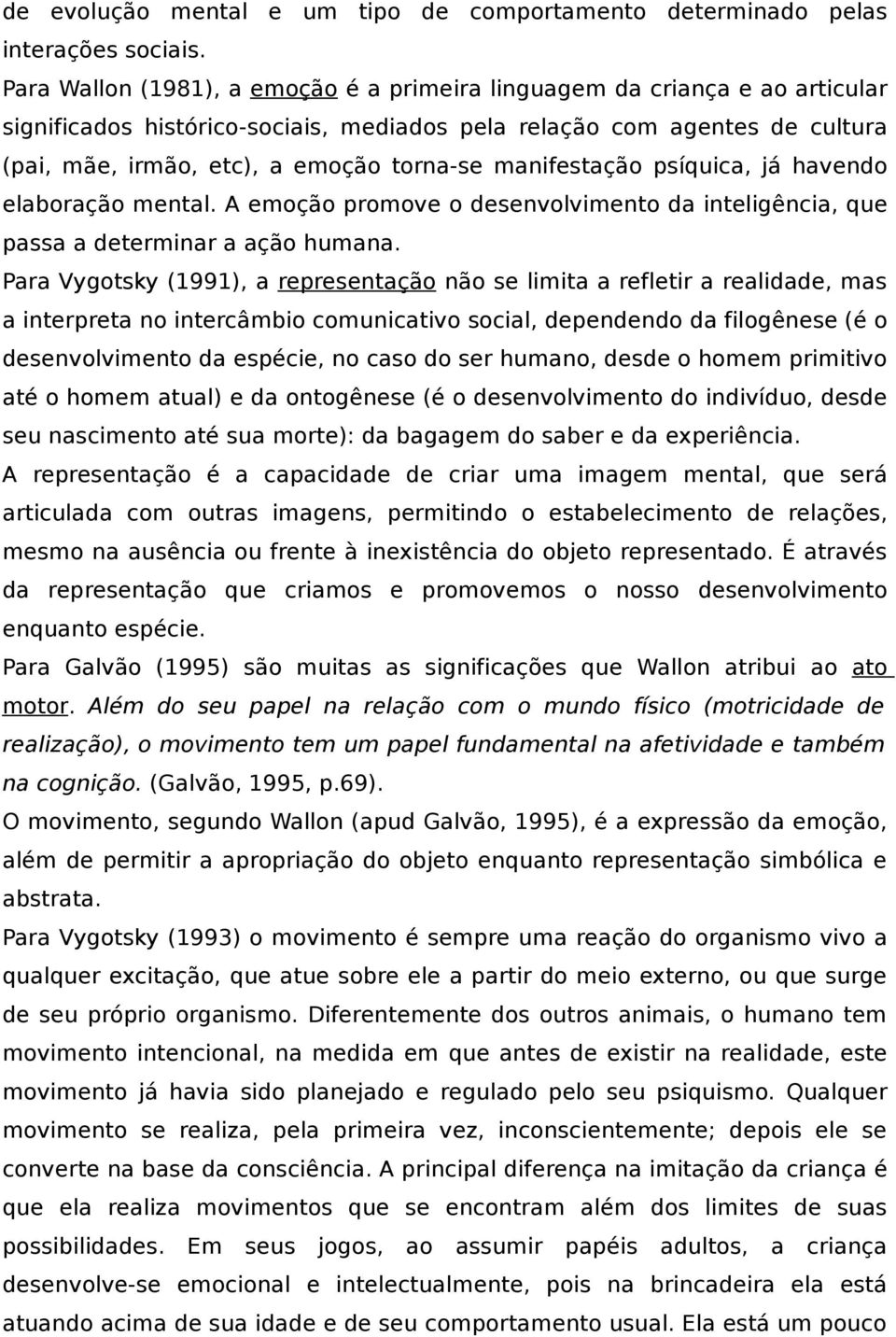 manifestação psíquica, já havendo elaboração mental. A emoção promove o desenvolvimento da inteligência, que passa a determinar a ação humana.