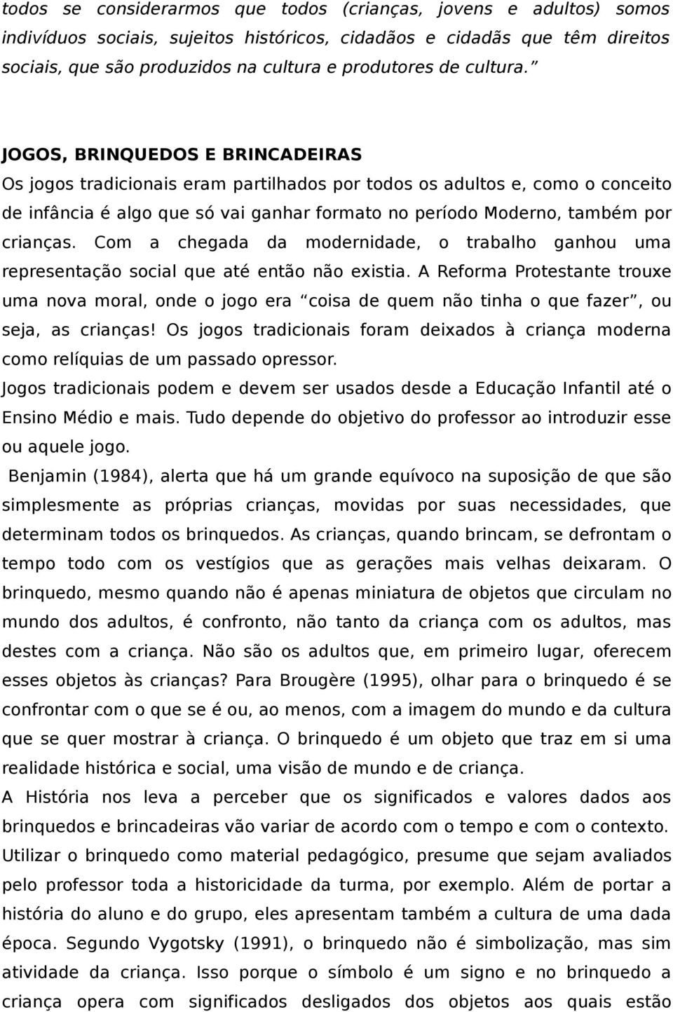 JOGOS, BRINQUEDOS E BRINCADEIRAS Os jogos tradicionais eram partilhados por todos os adultos e, como o conceito de infância é algo que só vai ganhar formato no período Moderno, também por crianças.