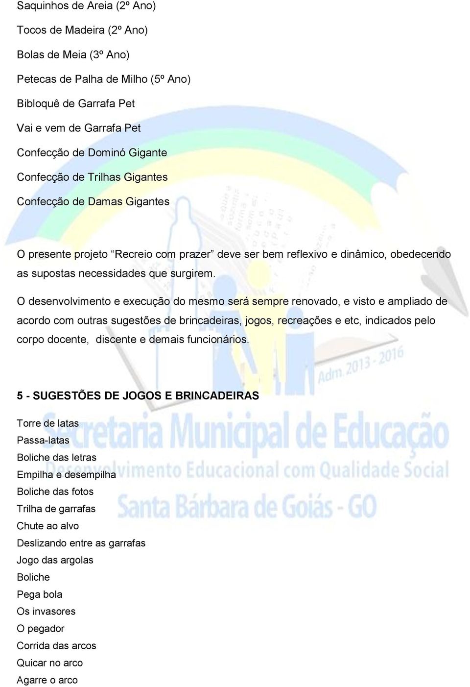 O desenvolvimento e execução do mesmo será sempre renovado, e visto e ampliado de acordo com outras sugestões de brincadeiras, jogos, recreações e etc, indicados pelo corpo docente, discente e demais