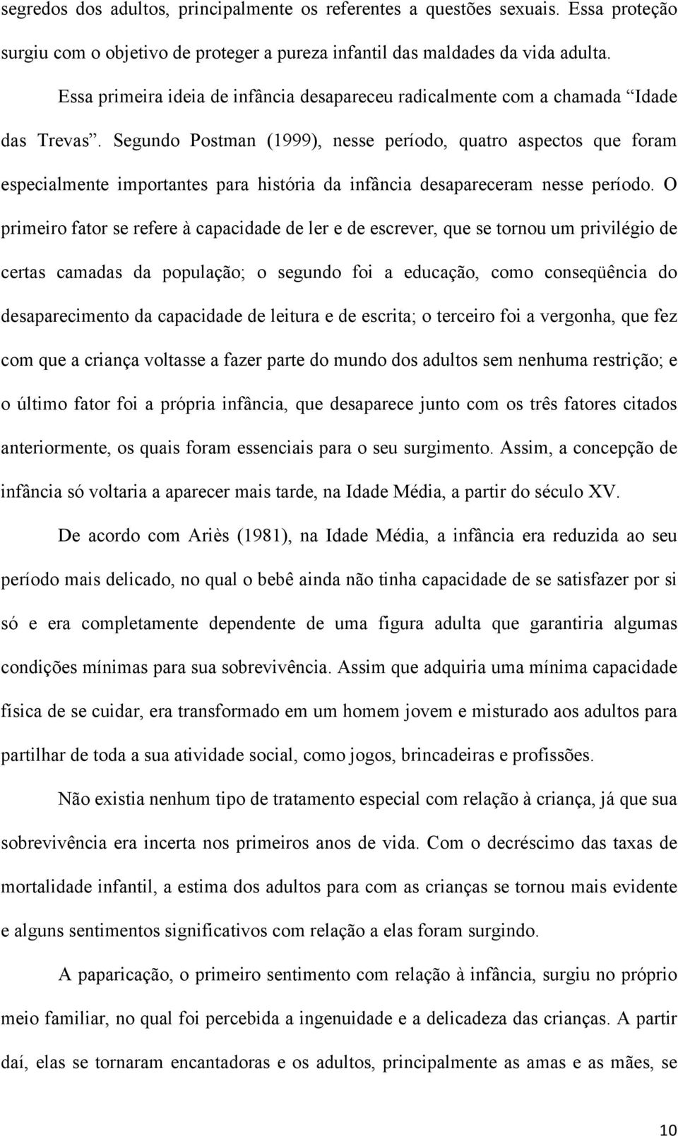 Segundo Postman (1999), nesse período, quatro aspectos que foram especialmente importantes para história da infância desapareceram nesse período.