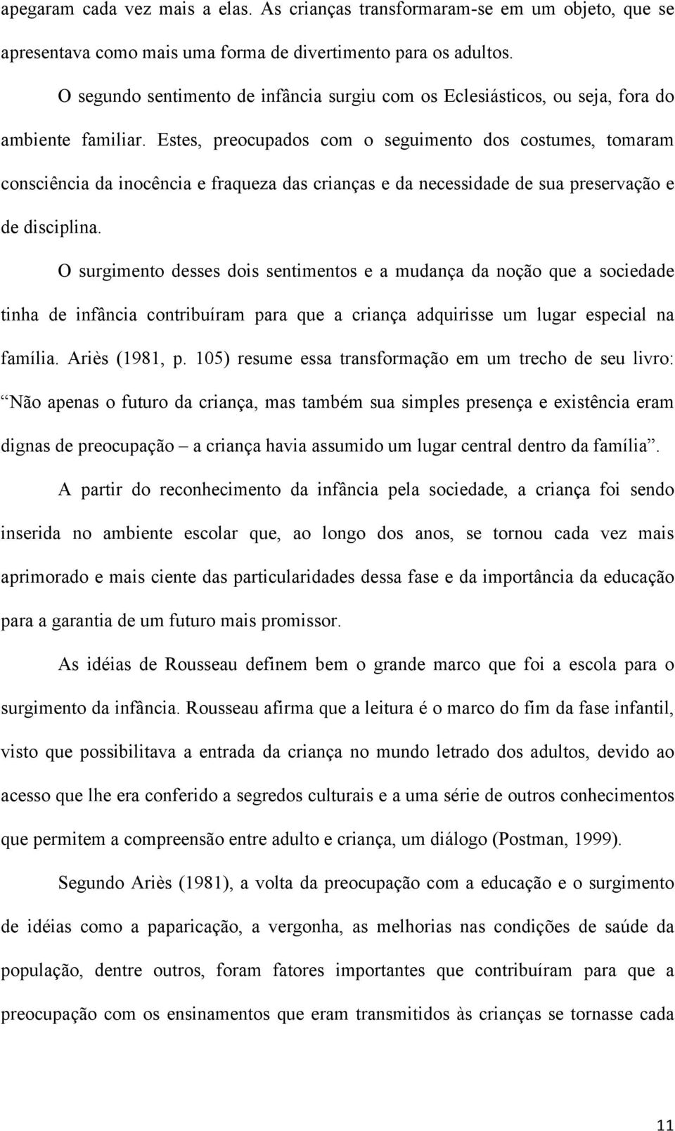 Estes, preocupados com o seguimento dos costumes, tomaram consciência da inocência e fraqueza das crianças e da necessidade de sua preservação e de disciplina.