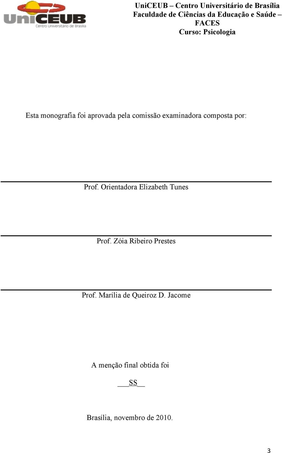 composta por: Prof. Orientadora Elizabeth Tunes Prof. Zóia Ribeiro Prestes Prof.